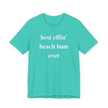 Beach Tee: Best Effin Beach Bum Ever TShirt