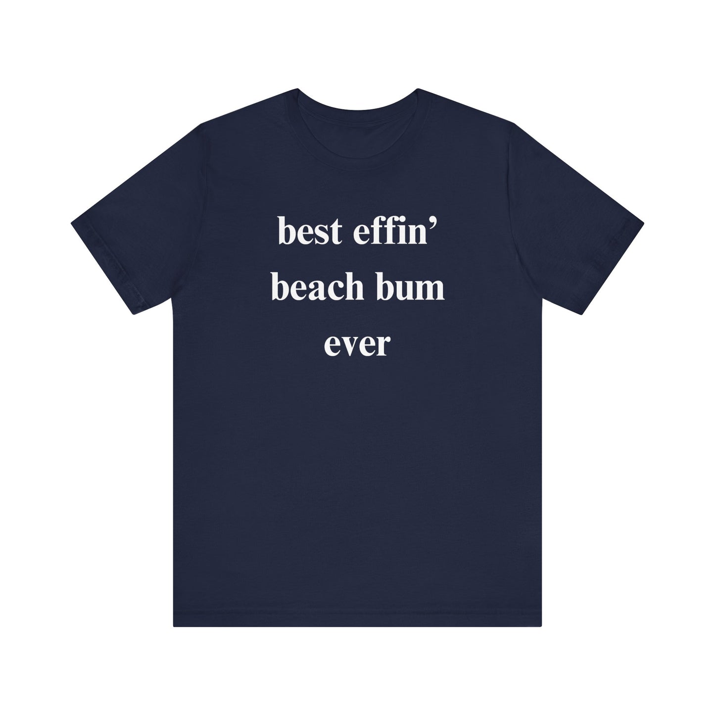 Beach Tee: Best Effin Beach Bum Ever TShirt