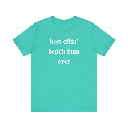 Beach Tee: Best Effin Beach Bum Ever TShirt